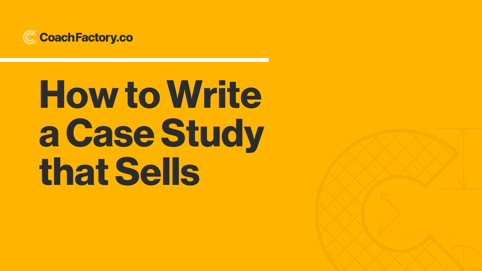 How to Write a Case Study that Sells Your Coaching - Coach Factory