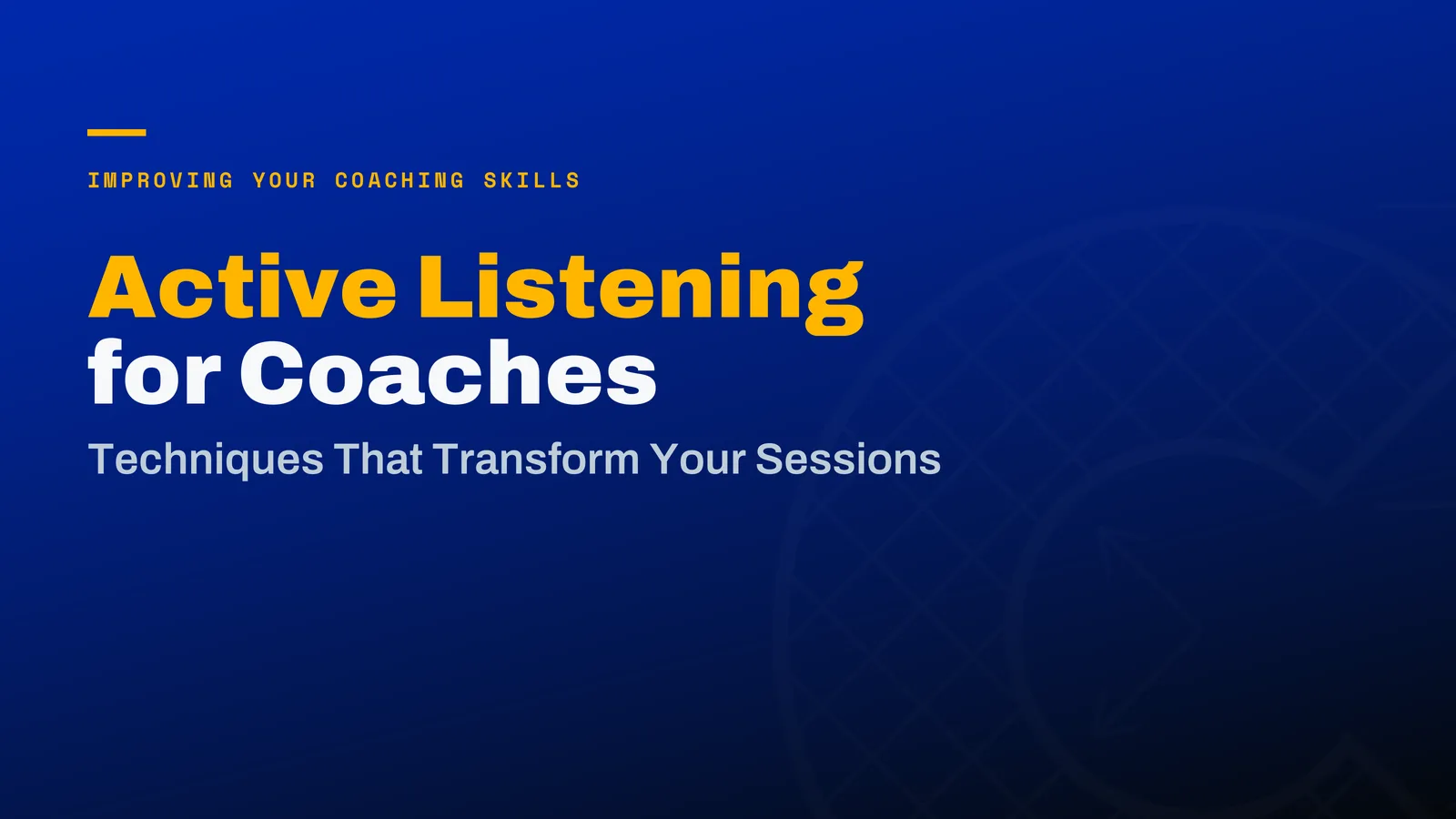 Active Listening for Coaches: Techniques That Transform Your Sessions