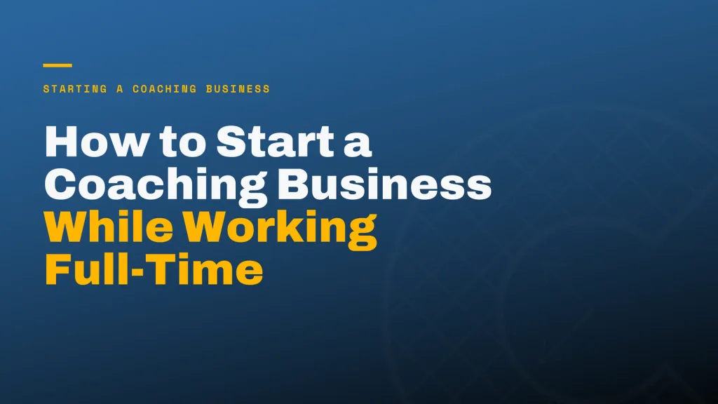 How to Start a Coaching Business While Working Full-Time