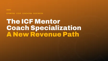 The ICF Mentor Coach Specialization: A New Revenue Path for Experienced Coaches
