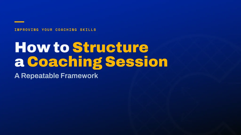 How to Structure a Coaching Session: A Repeatable Framework for Every Conversation