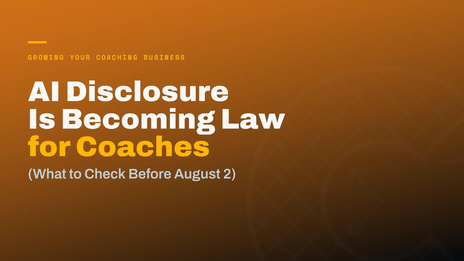 AI Disclosure Requirements for Coaches: What to Check Before August 2