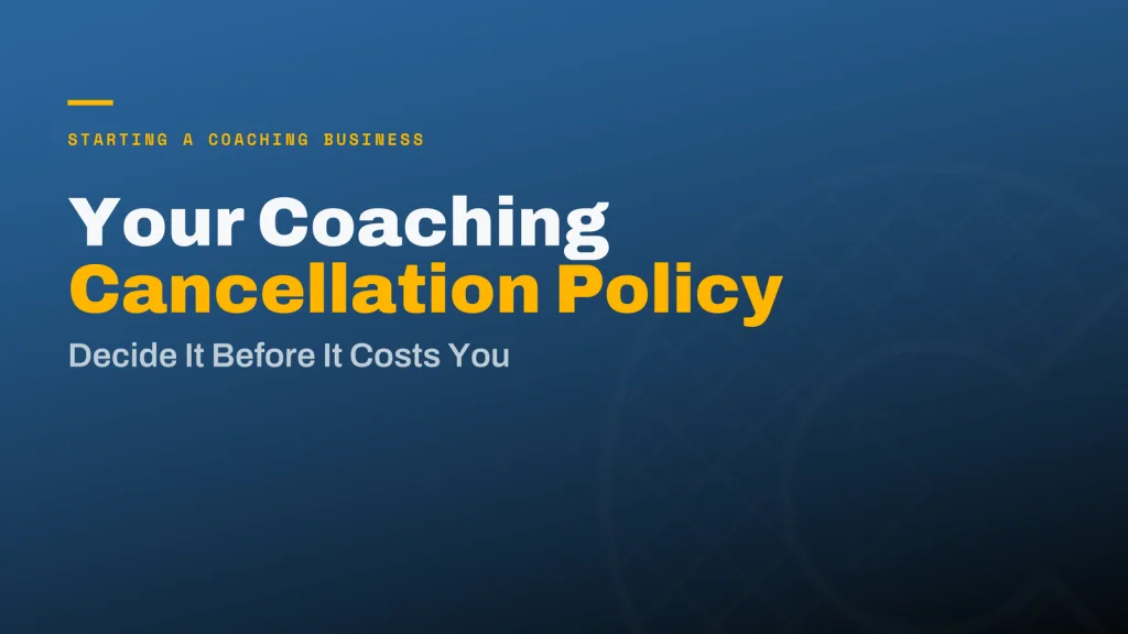 Your Coaching Cancellation Policy: Decide Before It Costs You