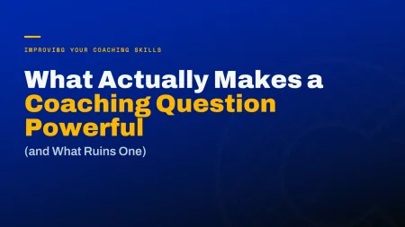 What Actually Makes a Coaching Question Powerful (and What Ruins One)