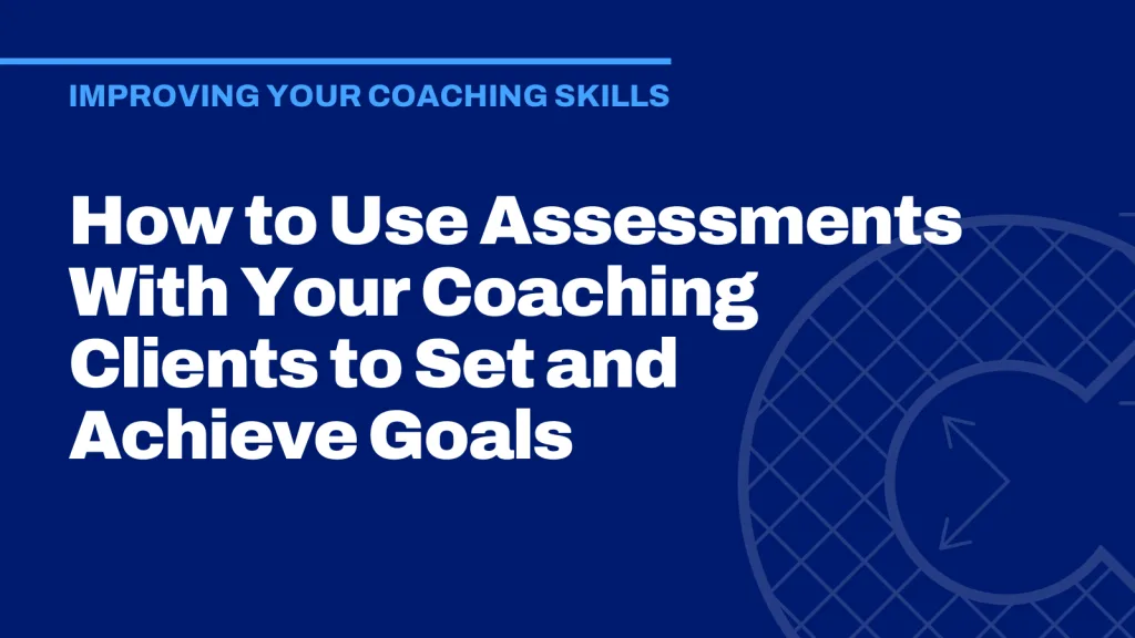 How to Use Assessments With Your Coaching Clients to Set and Achieve Goals