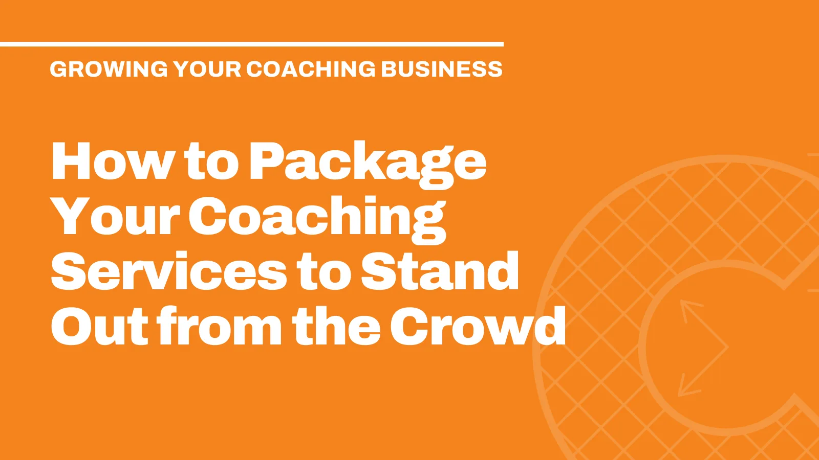 How to Package Your Coaching Services to Stand Out from the Crowd
