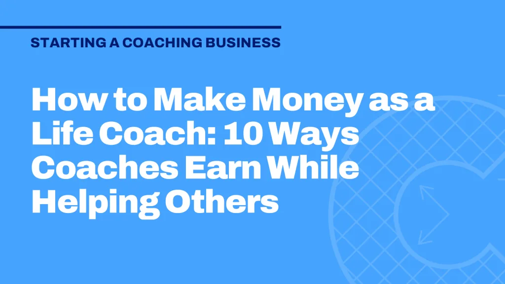 How to Make Money as a Life Coach: 10 Ways Coaches Earn While Helping Others