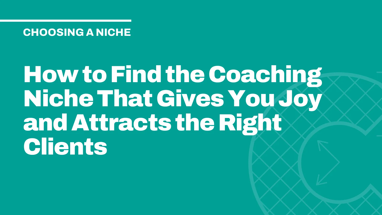 How to Find the Coaching Niche That Gives You Joy and Attracts the Right Clients