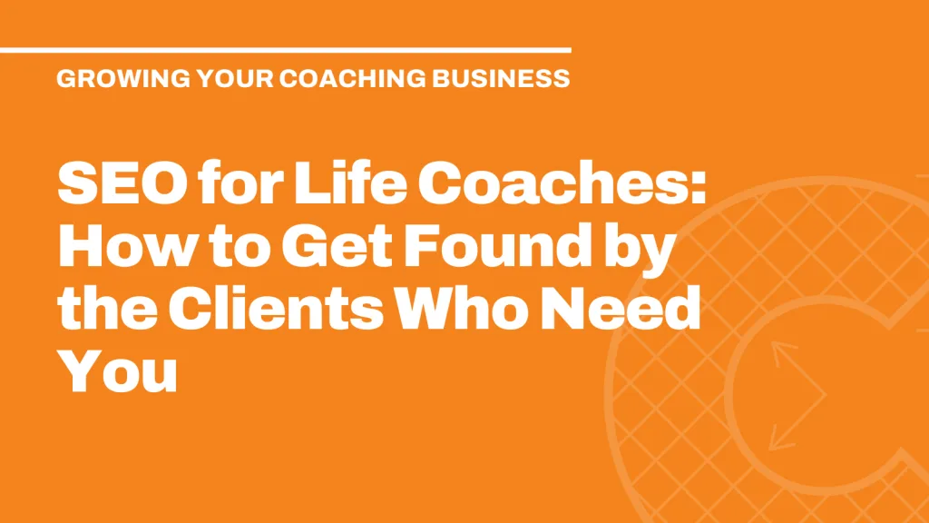 SEO for Life Coaches: How to Get Found by the Clients Who Need You