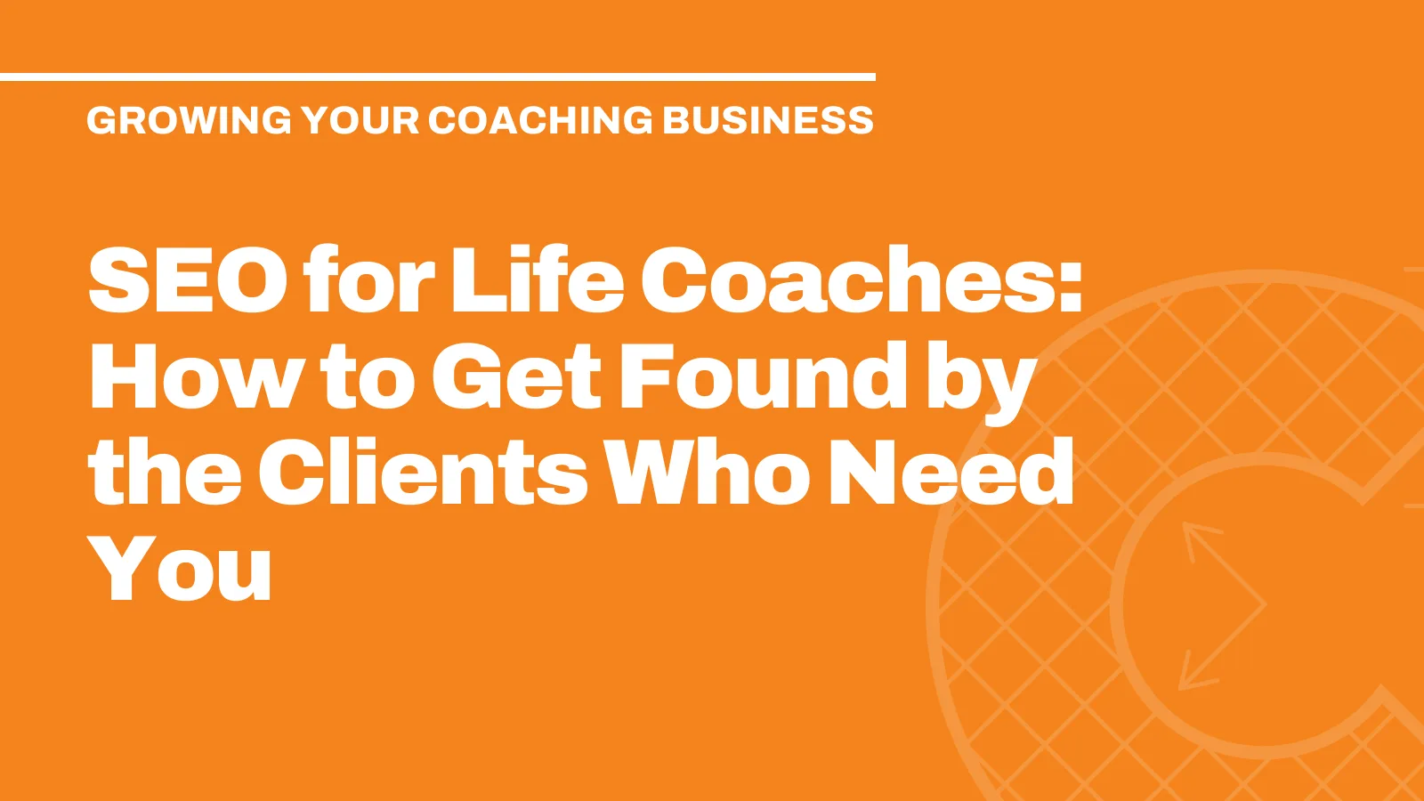 SEO for Life Coaches: How to Get Found by the Clients Who Need You