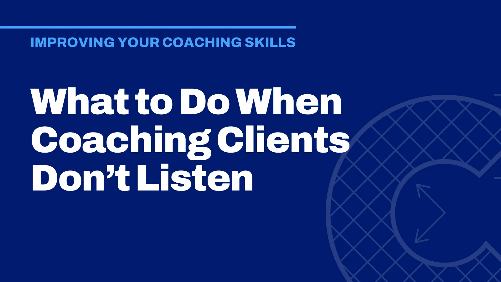 What to Do When Coaching Clients Don’t Listen