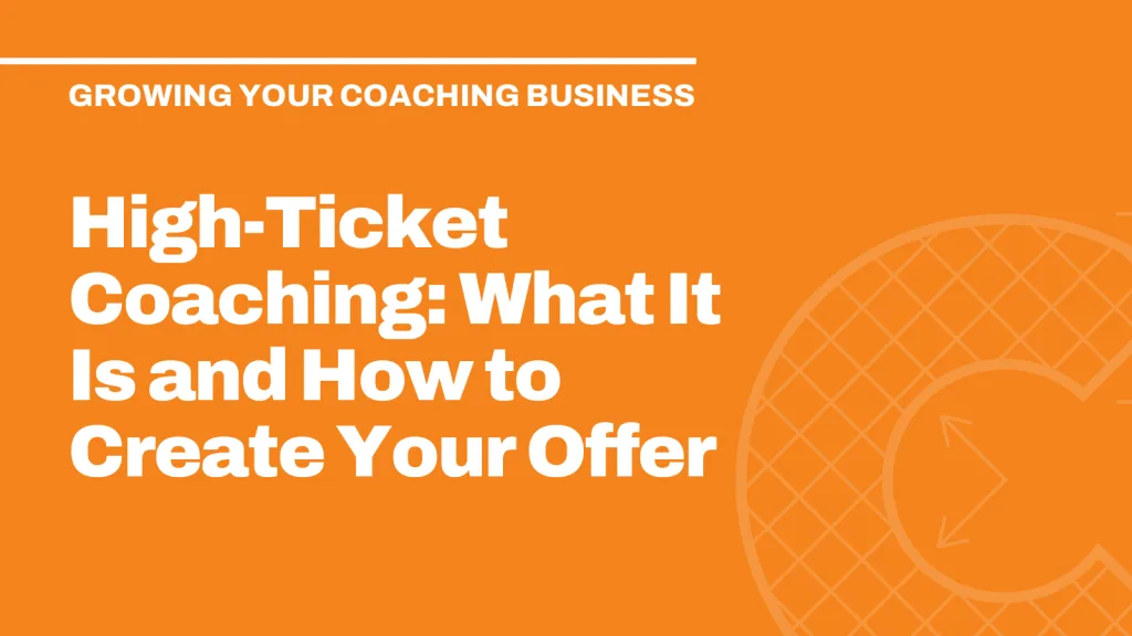 High-Ticket Coaching: What It Is and How to Create Your Offer