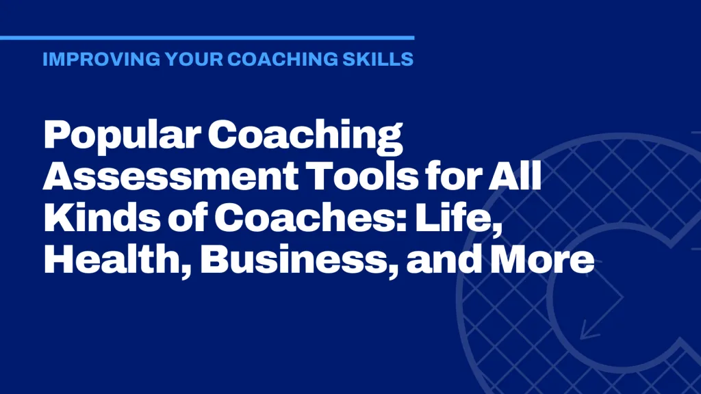 Popular Coaching Assessment Tools for All Kinds of Coaches: Life, Health, Business, and More