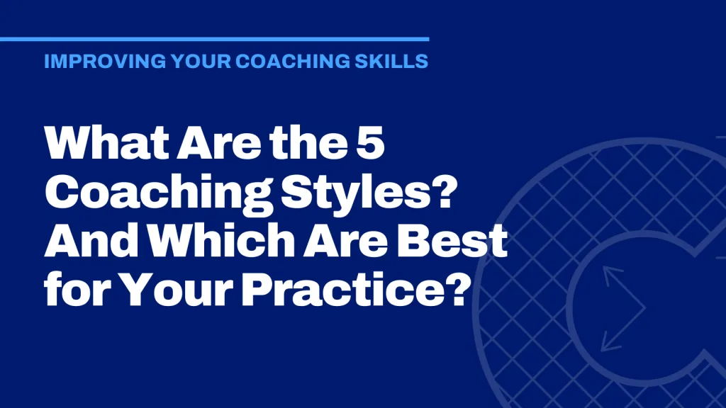 What Are the 5 Coaching Styles? And Which Are Best for Your Practice?