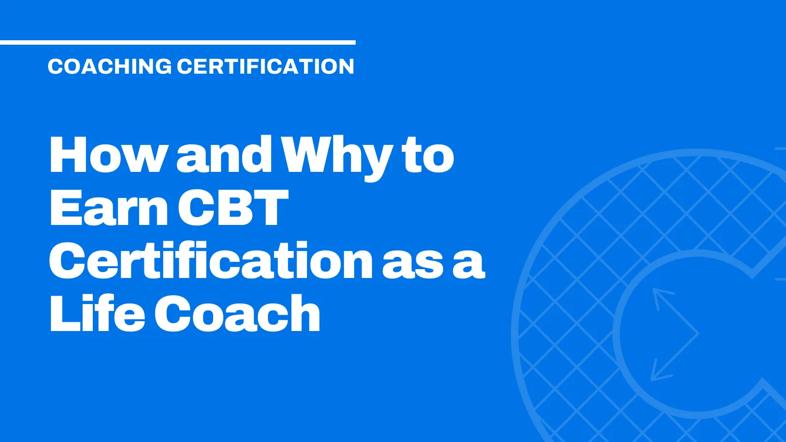 How and Why to Earn CBT Certification as a Life Coach