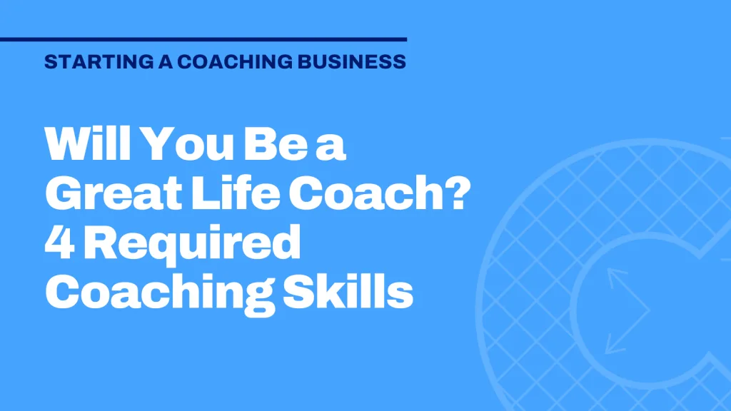 Will You Be a Great Life Coach? 4 Required Coaching Skills