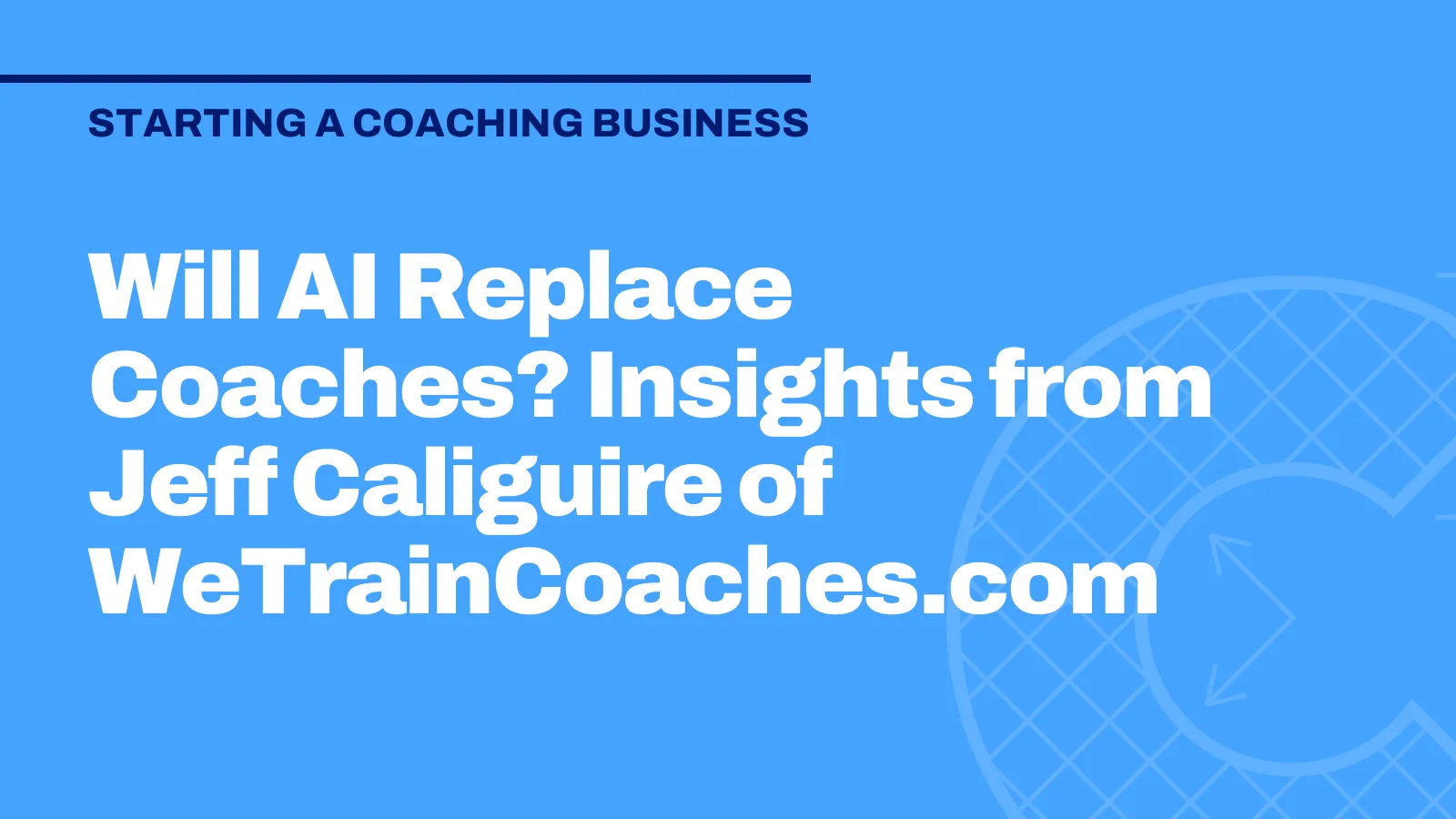 Will AI Replace Coaches? Insights from Jeff Caliguire of WeTrainCoaches.com