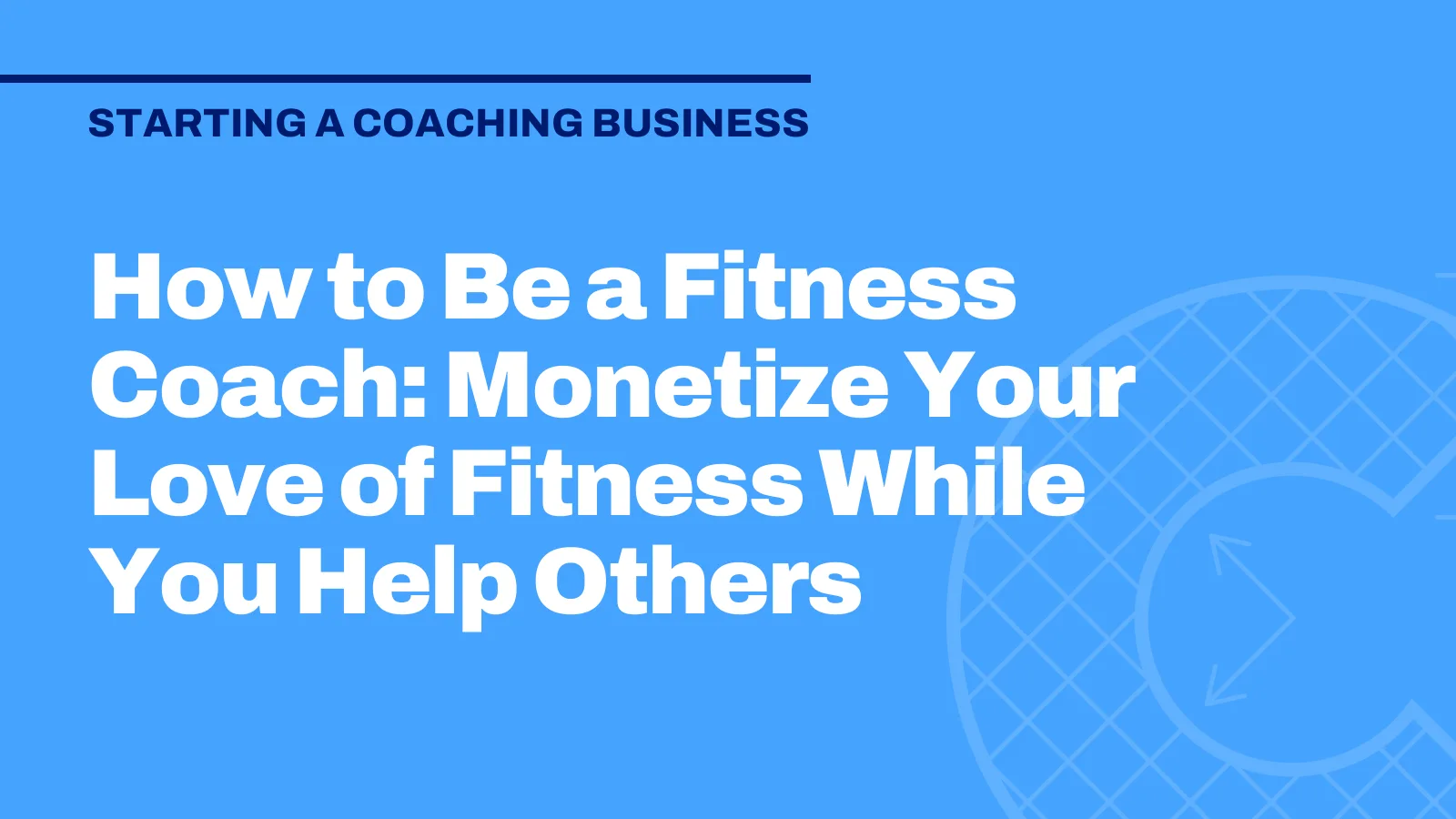 How to Be a Fitness Coach: Monetize Your Love of Fitness While You Help Others