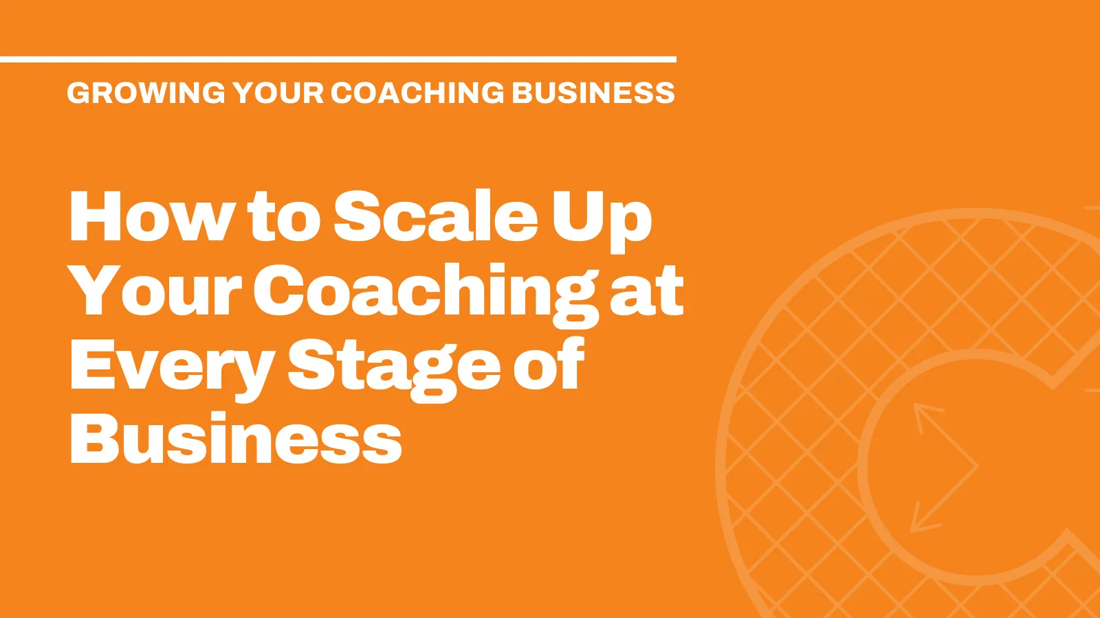 How to Scale Up Your Coaching at Every Stage of Business