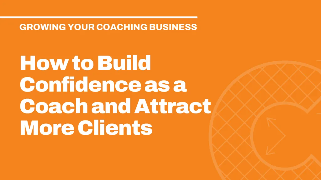 How to Build Confidence as a Coach and Attract More Clients