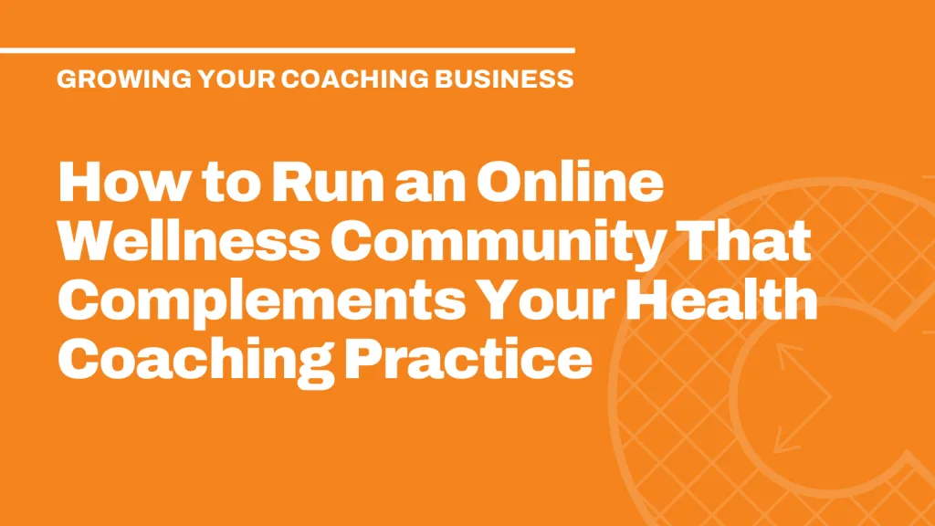 How to Run an Online Wellness Community That Complements Your Health Coaching Practice