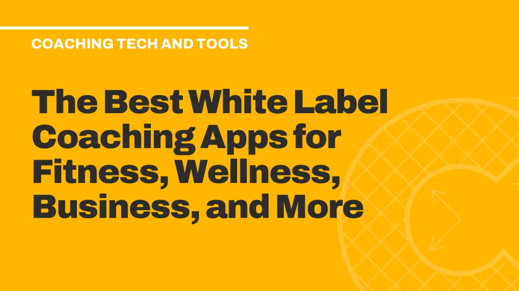 The Best White Label Coaching Apps for Fitness, Wellness, Business, and More