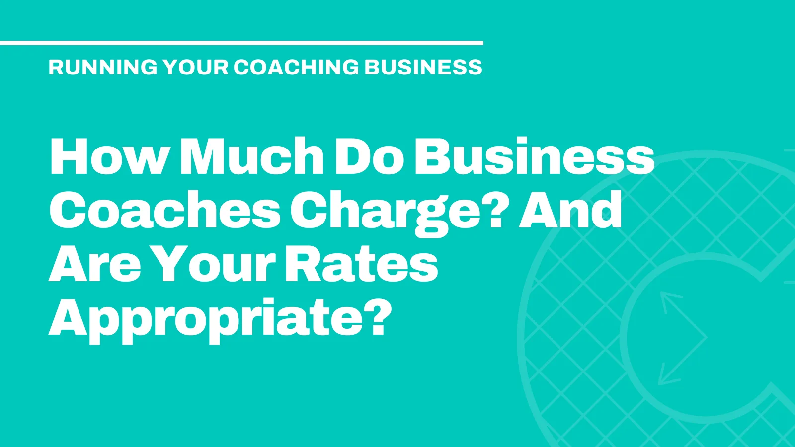 How Much Do Business Coaches Charge? And Are Your Rates Appropriate?