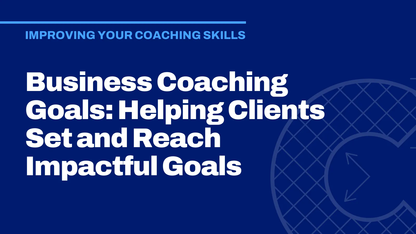 Business Coaching Goals: Helping Clients Set and Reach Impactful Goals