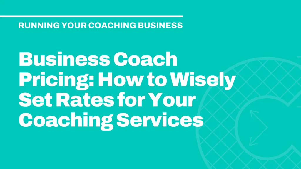 Business Coach Pricing: How to Wisely Set Rates for Your Coaching Services