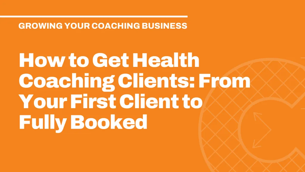 How to Get Health Coaching Clients: From Your First Client to Fully Booked