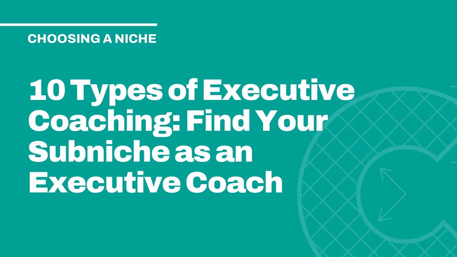 10 Types of Executive Coaching: Find Your Subniche as an Executive Coach