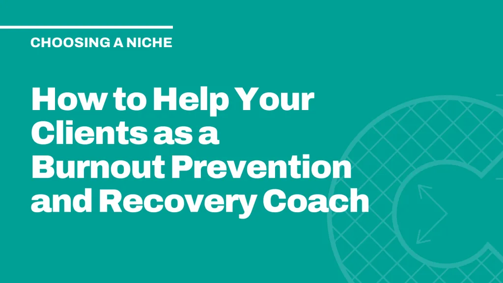 How to Help Your Clients as a Burnout Prevention and Recovery Coach