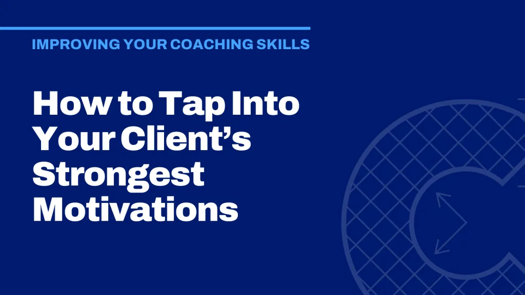 How to Tap Into Your Client’s Strongest Motivations