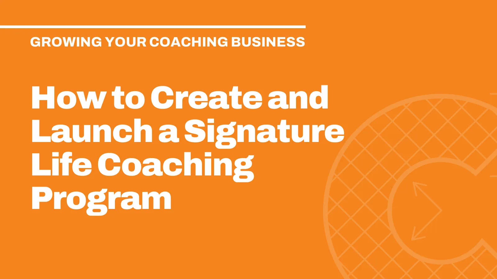 How to Create and Launch a Signature Life Coaching Program 