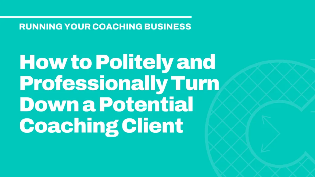 How to Politely and Professionally Turn Down a Potential Coaching Client