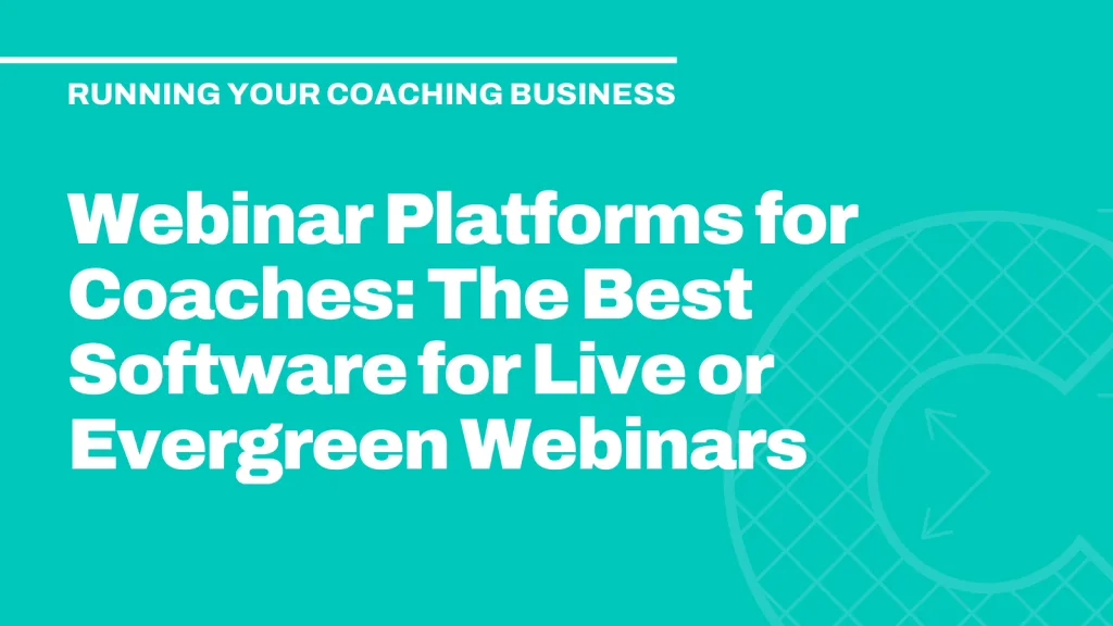 Webinar Platforms for Coaches: The Best Software for Live or Evergreen Webinars
