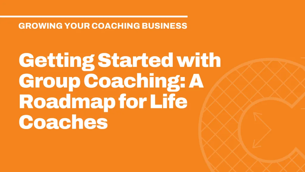 Getting Started with Group Coaching: A Roadmap for Life Coaches