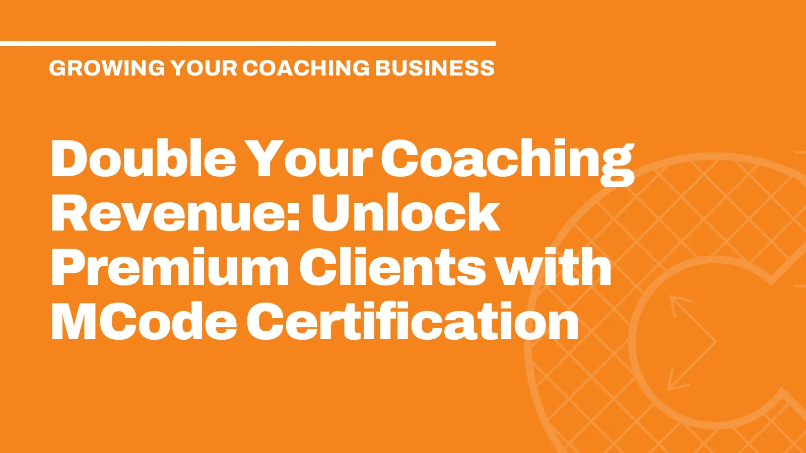 Double Your Coaching Revenue: Unlock Premium Clients with MCode Certification