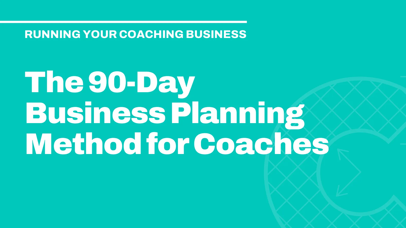 The 90-Day Business Planning Method for Coaches
