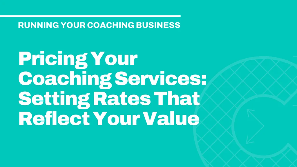 Pricing Your Coaching Services: Setting Rates That Reflect Your Value