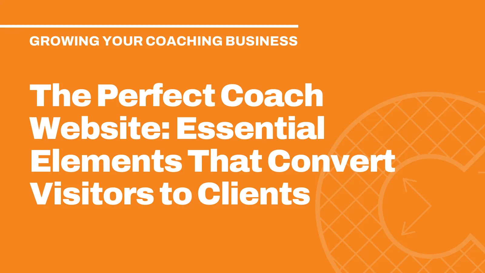 The Perfect Coach Website: Essential Elements That Convert Visitors to Clients
