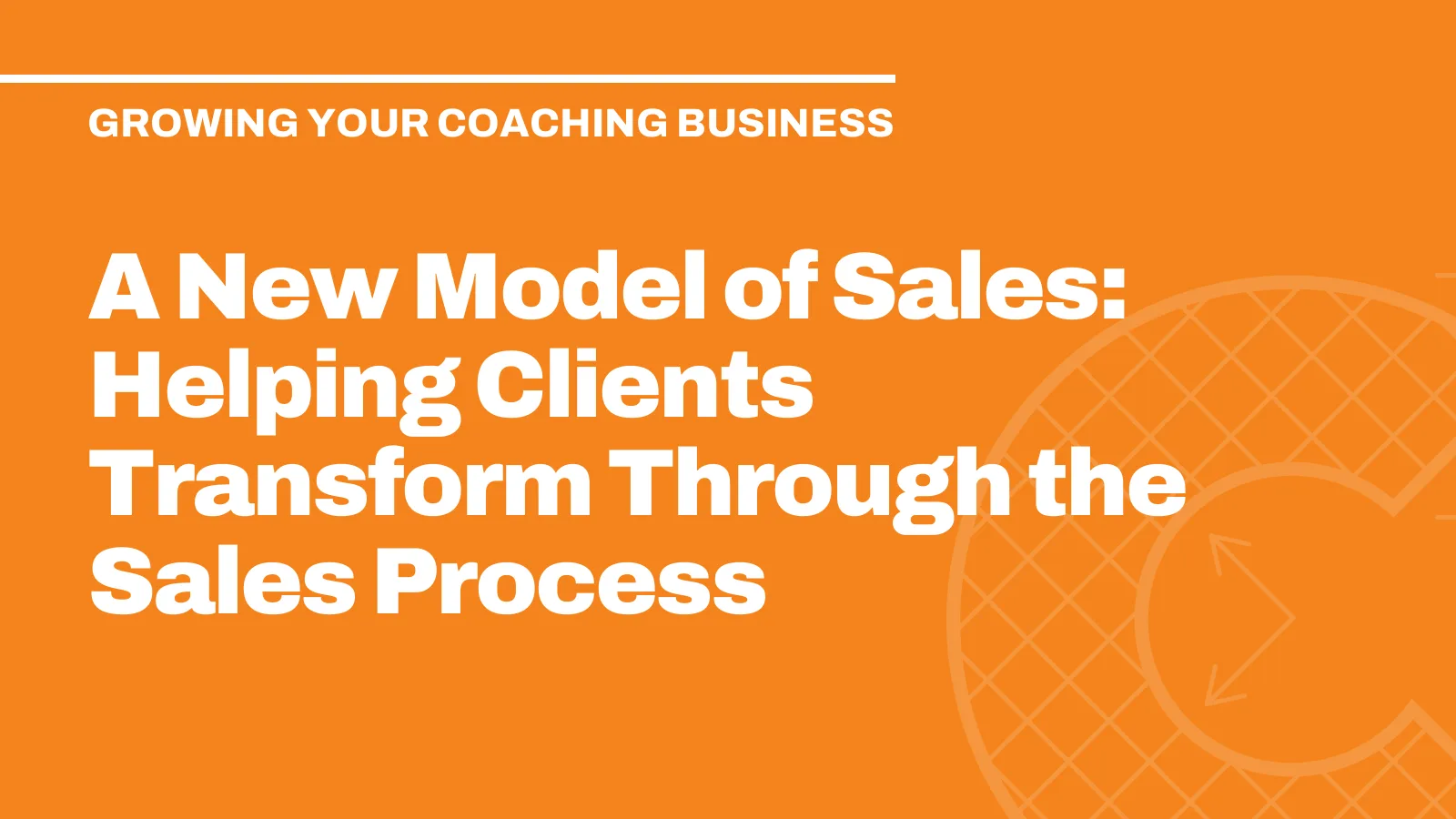 A New Model of Sales: Helping Clients Transform Through the Sales Process