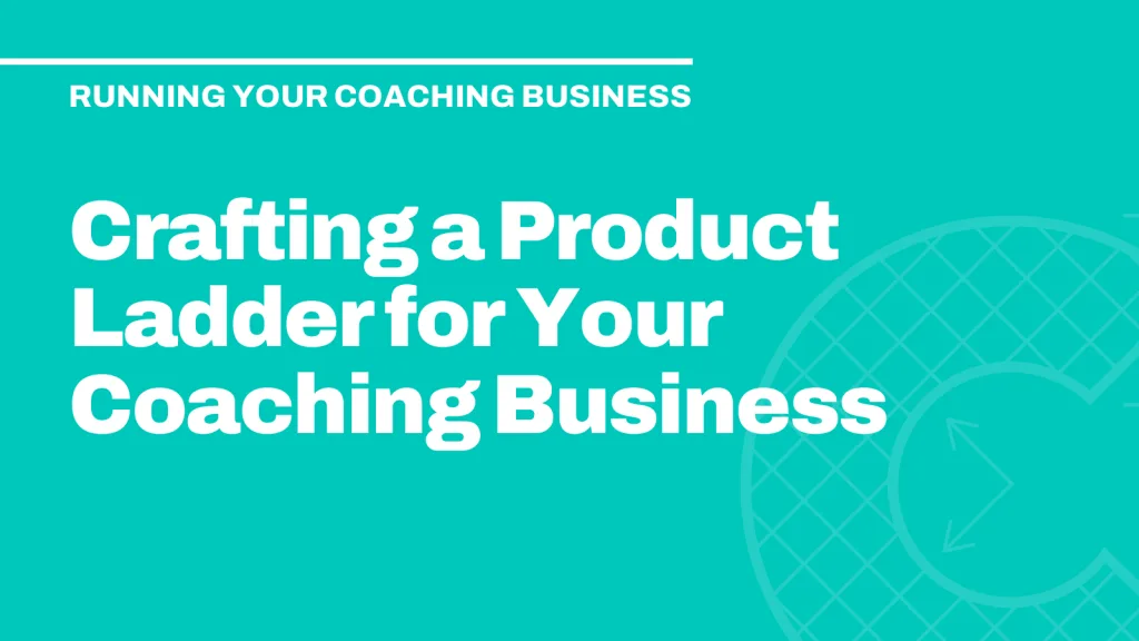 Crafting a Product Ladder for Your Coaching Business 