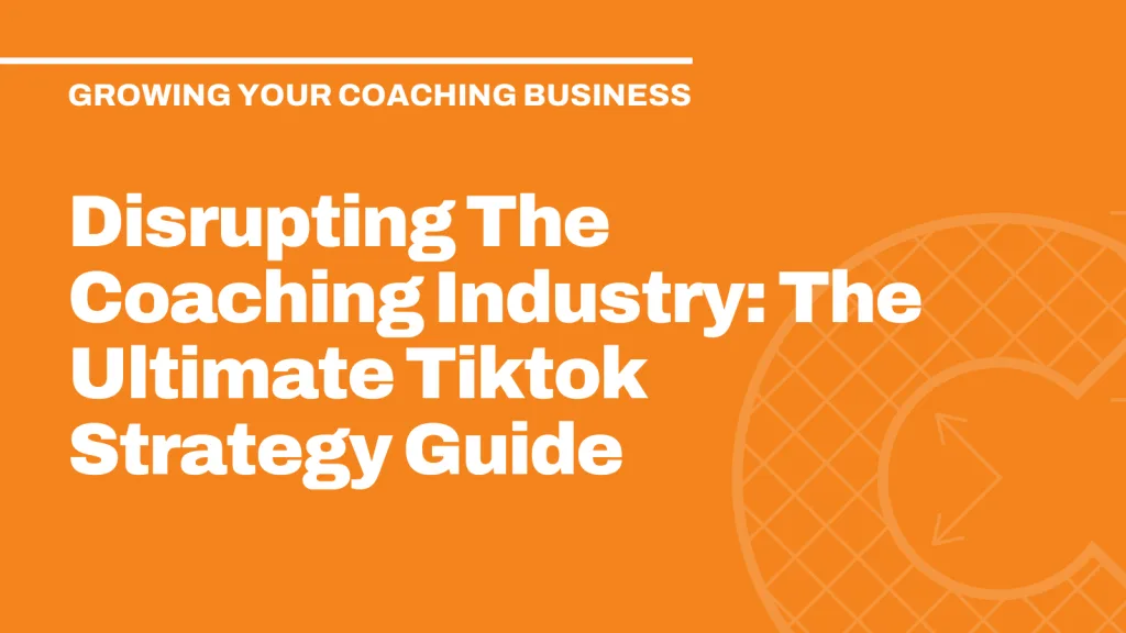 Disrupting The Coaching Industry: The Ultimate Tiktok Strategy Guide