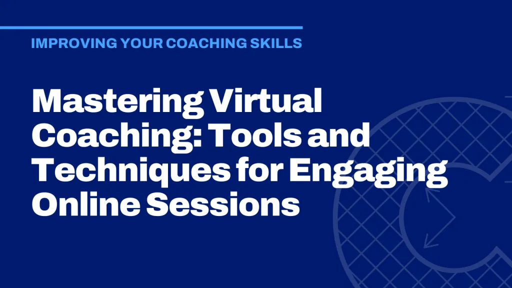 Mastering Virtual Coaching: Tools and Techniques for Engaging Online Sessions
