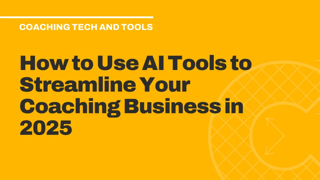 How to Use AI Tools to Streamline Your Coaching Business in 2025