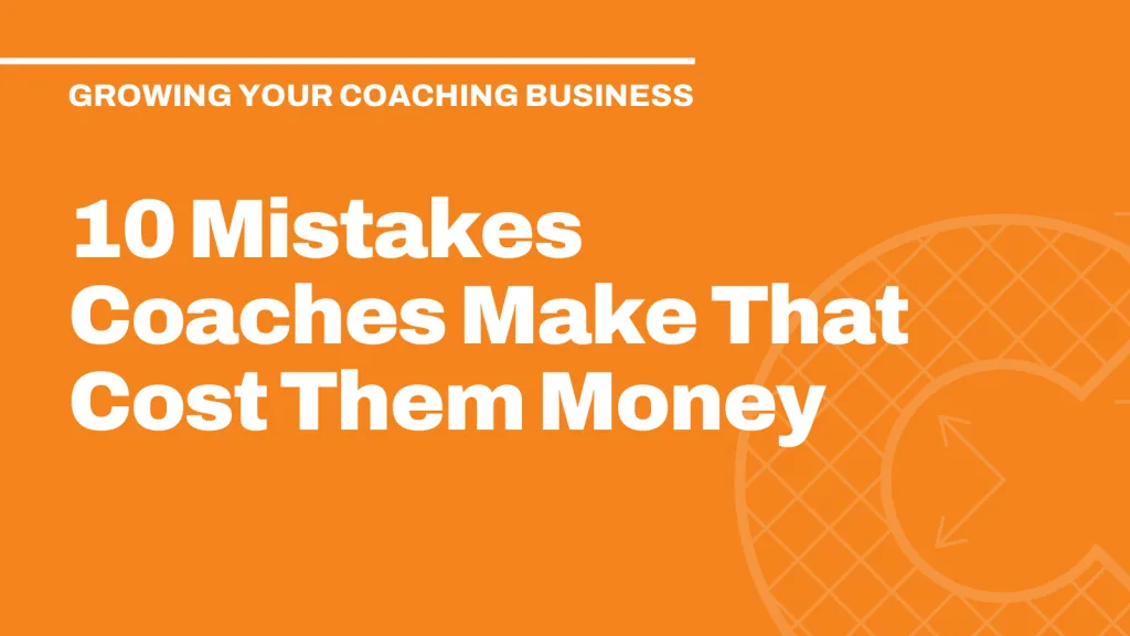 10 Mistakes Coaches Make That Cost Them Money