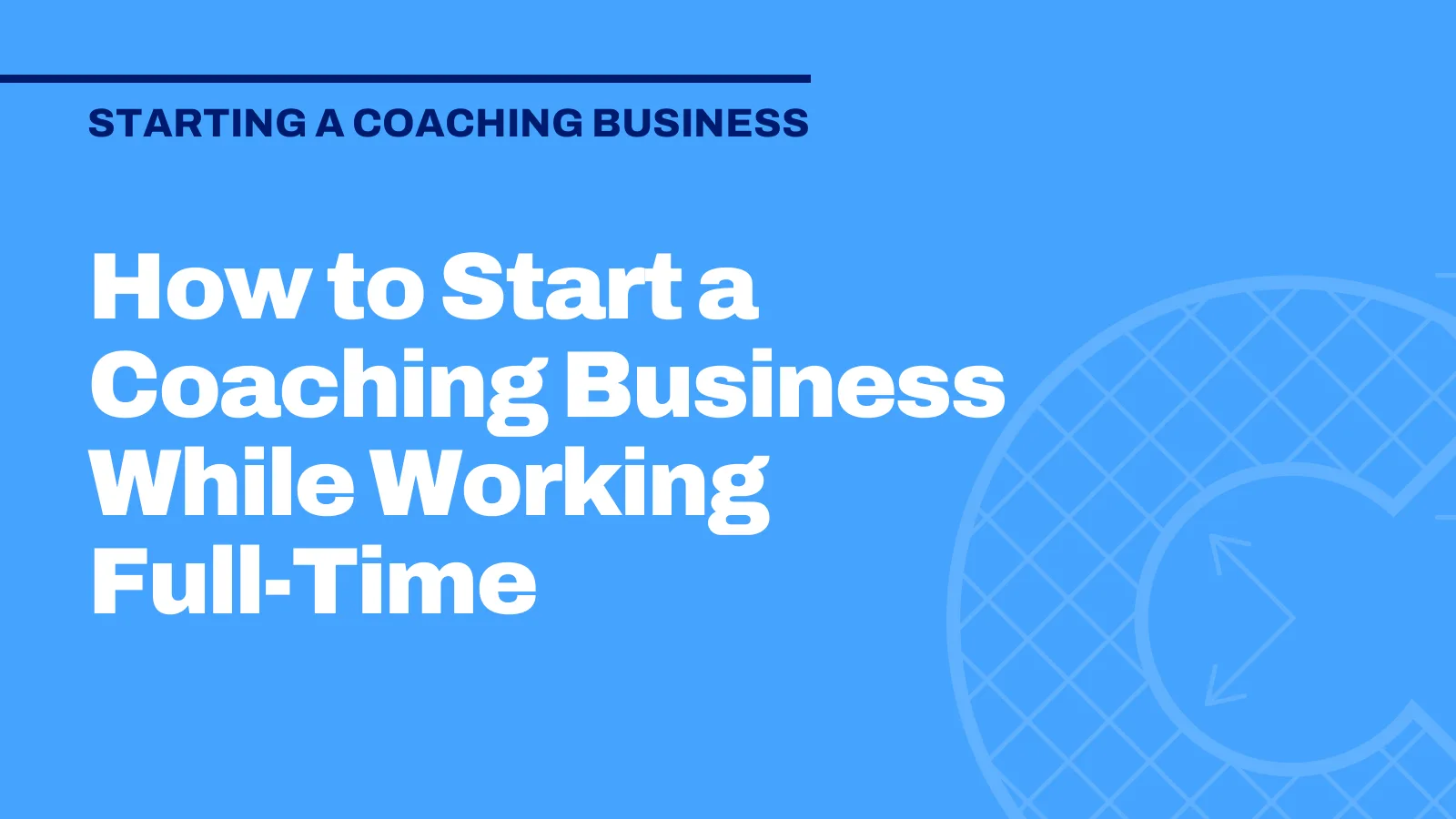 How to Start a Coaching Business While Working Full-Time