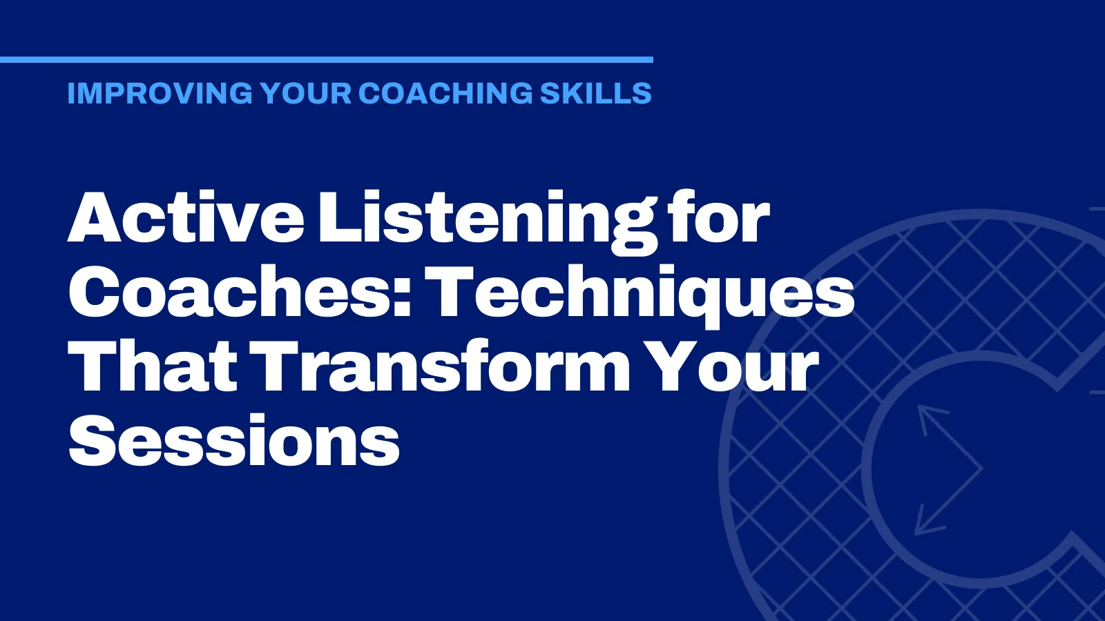 Active Listening for Coaches: Techniques That Transform Your Sessions