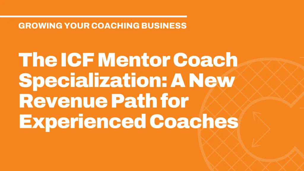 The ICF Mentor Coach Specialization: A New Revenue Path for Experienced Coaches